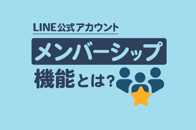 LINE公式アカウントのメンバーシップ機能とは？会員制でLINEを運用する方法